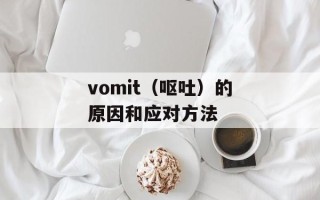 vomit（呕吐）的原因和应对方法