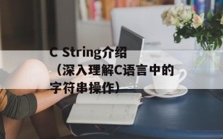 C String介绍（深入理解C语言中的字符串操作）