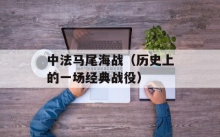 中法马尾海战（历史上的一场经典战役）