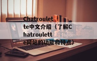 Chatroulette中文介绍（了解Chatroulette网站的功能和特点）