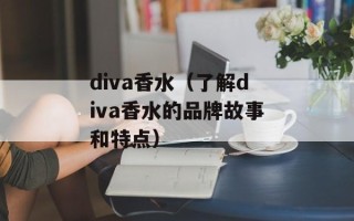diva香水（了解diva香水的品牌故事和特点）