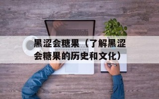 黑涩会糖果（了解黑涩会糖果的历史和文化）