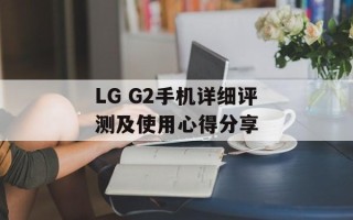 LG G2手机详细评测及使用心得分享