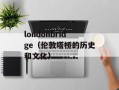 londonbridge（伦敦塔桥的历史和文化）
