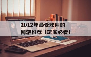 2012年最受欢迎的网游推荐（玩家必看）