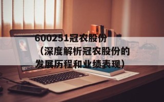 600251冠农股份（深度解析冠农股份的发展历程和业绩表现）