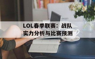 LOL春季联赛：战队实力分析与比赛预测