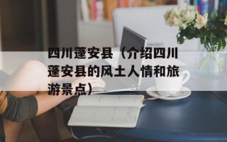 四川蓬安县（介绍四川蓬安县的风土人情和旅游景点）