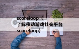 scoreloop（了解移动游戏社交平台scoreloop）
