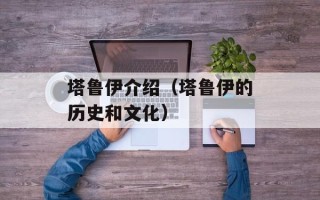 塔鲁伊介绍（塔鲁伊的历史和文化）
