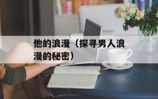 他的浪漫（探寻男人浪漫的秘密）