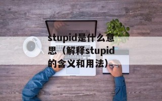 stupid是什么意思（解释stupid的含义和用法）
