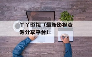 丫丫影视（最新影视资源分享平台）