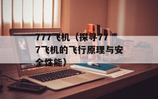 777飞机（探寻777飞机的飞行原理与安全性能）