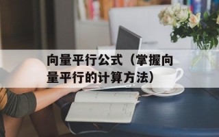 向量平行公式（掌握向量平行的计算方法）