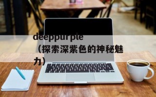 deeppurple（探索深紫色的神秘魅力）