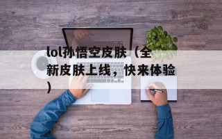 lol孙悟空皮肤（全新皮肤上线，快来体验）
