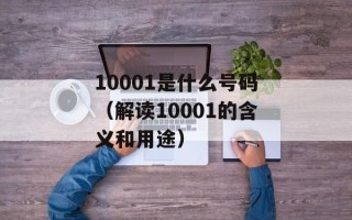 10001是什么号码（解读10001的含义和用途）
