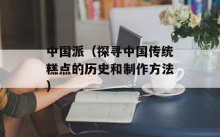 中国派（探寻中国传统糕点的历史和制作方法）
