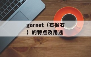 garnet（石榴石）的特点及用途