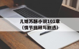 儿媳苏酥小说101章（情节回顾与剧透）