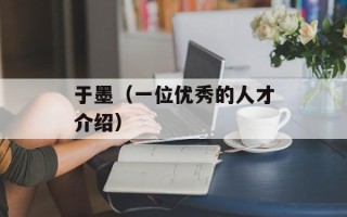 于墨（一位优秀的人才介绍）