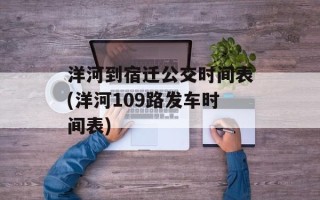 洋河到宿迁公交时间表(洋河109路发车时间表)