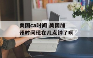美国ca时间 美国加州时间现在几点钟了啊