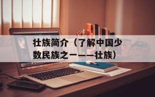 壮族简介（了解中国少数民族之一——壮族）