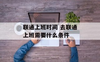 联通上班时间 去联通上班需要什么条件