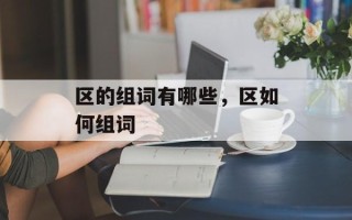 区的组词有哪些，区如何组词
