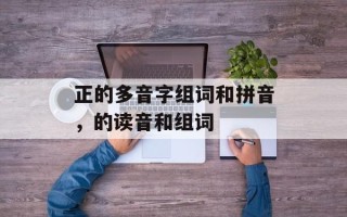 正的多音字组词和拼音，的读音和组词