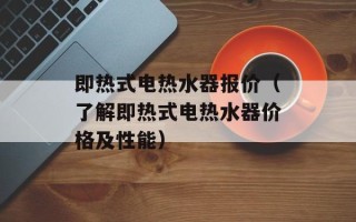 即热式电热水器报价（了解即热式电热水器价格及性能）