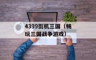 4399街机三国（畅玩三国战争游戏）