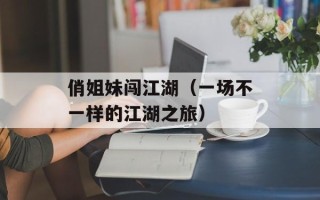 俏姐妹闯江湖（一场不一样的江湖之旅）