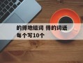的得地组词 得的词语每个写10个