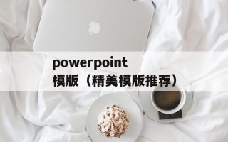 powerpoint模版（精美模版推荐）