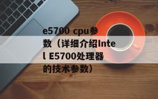 e5700 cpu参数（详细介绍Intel E5700处理器的技术参数）