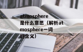 atmosphere是什么意思（解析atmosphere一词的含义）