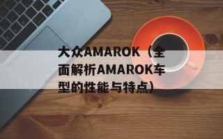 大众AMAROK（全面解析AMAROK车型的性能与特点）