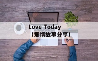Love Today（爱情故事分享）