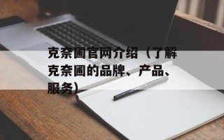 克奈圃官网介绍（了解克奈圃的品牌、产品、服务）