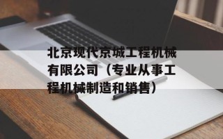北京现代京城工程机械有限公司（专业从事工程机械制造和销售）
