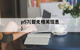 p57(暂无相关信息)