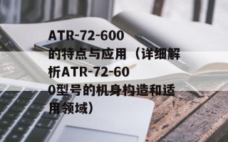 ATR-72-600的特点与应用（详细解析ATR-72-600型号的机身构造和适用领域）