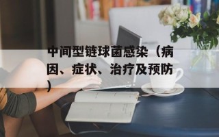 中间型链球菌感染（病因、症状、治疗及预防）
