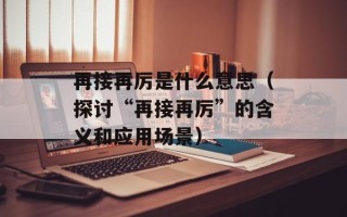 再接再厉是什么意思（探讨“再接再厉”的含义和应用场景）