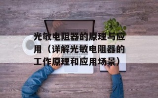 光敏电阻器的原理与应用（详解光敏电阻器的工作原理和应用场景）