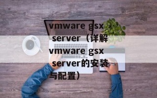 vmware gsx server（详解vmware gsx server的安装与配置）