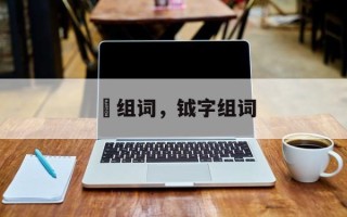 鏚组词，钺字组词